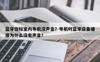 蓝牙信标室内导航没声音？导航时蓝牙设备播报为什么没有声音？