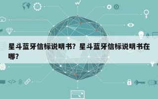 星斗蓝牙信标说明书？星斗蓝牙信标说明书在哪？
