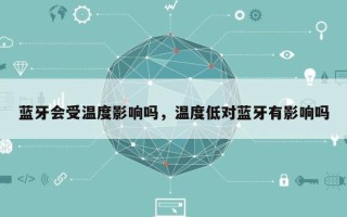 蓝牙会受温度影响吗，温度低对蓝牙有影响吗