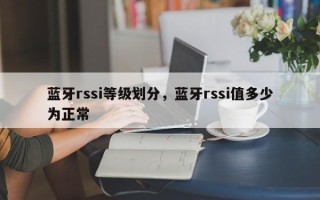 蓝牙rssi等级划分，蓝牙rssi值多少为正常