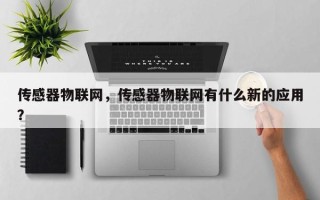 传感器物联网，传感器物联网有什么新的应用？