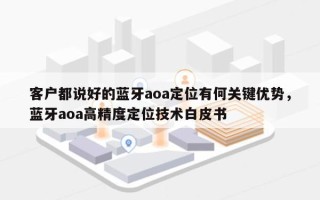 客户都说好的蓝牙aoa定位有何关键优势，蓝牙aoa高精度定位技术白皮书