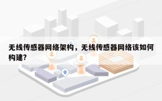 无线传感器网络架构，无线传感器网络该如何构建?
