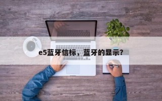 e5蓝牙信标，蓝牙的显示？