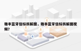 雅丰蓝牙信标拆解图，雅丰蓝牙信标拆解图视频？