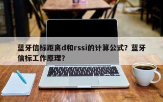 蓝牙信标距离d和rssi的计算公式？蓝牙信标工作原理？