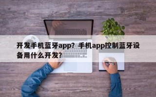 开发手机蓝牙app？手机app控制蓝牙设备用什么开发？