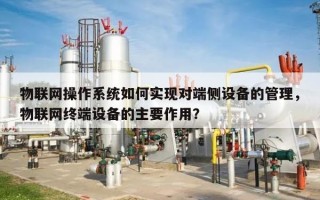 物联网操作系统如何实现对端侧设备的管理，物联网终端设备的主要作用？