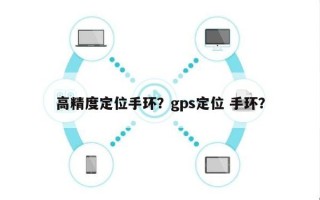 高精度定位手环？gps定位 手环？