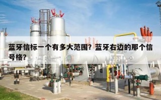蓝牙信标一个有多大范围？蓝牙右边的那个信号格？