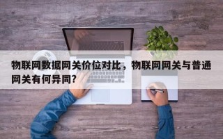 物联网数据网关价位对比，物联网网关与普通网关有何异同?