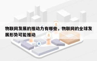 物联网发展的推动力有哪些，物联网的全球发展形势可能推动