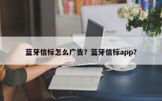 蓝牙信标怎么广告？蓝牙信标app？