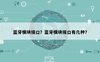 蓝牙模块接口？蓝牙模块接口有几种？