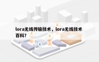 lora无线传输技术，lora无线技术 百科？