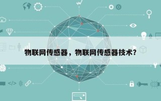 物联网传感器，物联网传感器技术？