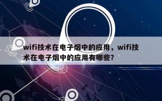 wifi技术在电子烟中的应用，wifi技术在电子烟中的应用有哪些？