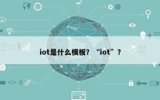 iot是什么模板？“iot”？