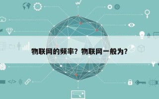 物联网的频率？物联网一般为？