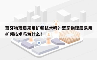 蓝牙物理层采用扩频技术吗？蓝牙物理层采用扩频技术吗为什么？