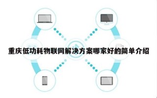 重庆低功耗物联网解决方案哪家好的简单介绍