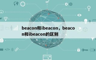 beacon和ibeacon，beacon和ibeacon的区别