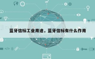 蓝牙信标工业用途，蓝牙信标有什么作用