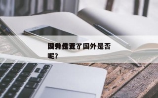 国外是否
没有作业？国外是否
没有作业了呢？