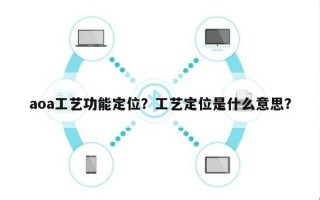 aoa工艺功能定位？工艺定位是什么意思？