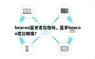 beacon蓝牙定位信标，蓝牙beacon定位精度？