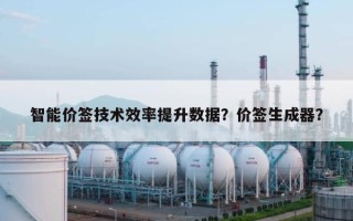 智能价签技术效率提升数据？价签生成器？