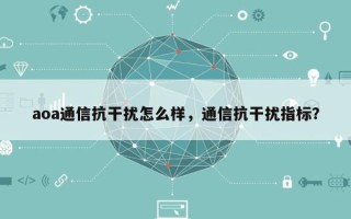 aoa通信抗干扰怎么样，通信抗干扰指标？