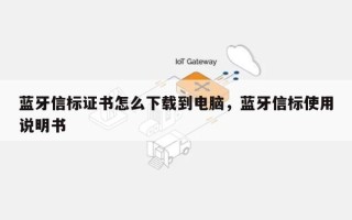 蓝牙信标证书怎么下载到电脑，蓝牙信标使用说明书