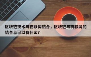 区块链技术与物联网结合，区块链与物联网的结合点可以有什么？