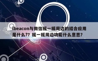 ibeacon与微信摇一摇周边的结合应用是什么?？摇一摇周边功能什么意思？