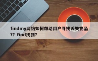 findmy网络如何帮助用户寻找丢失物品?？find找到？