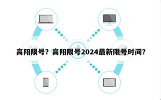 高阳限号？高阳限号2024最新限号时间？