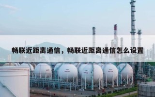 畅联近距离通信，畅联近距离通信怎么设置