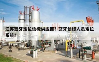 江苏蓝牙定位信标供应商？蓝牙信标人员定位系统？