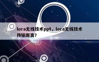 lora无线技术ppt，lora无线技术传输距离？