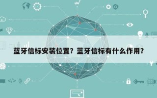 蓝牙信标安装位置？蓝牙信标有什么作用？