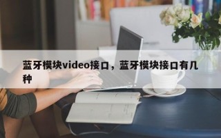 蓝牙模块video接口，蓝牙模块接口有几种