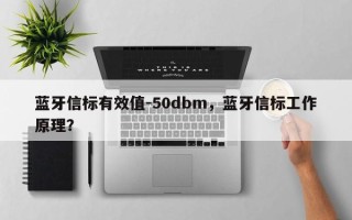 蓝牙信标有效值-50dbm，蓝牙信标工作原理？