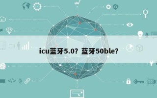 icu蓝牙5.0？蓝牙50ble？