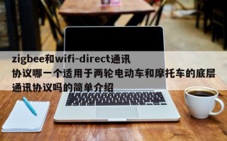 zigbee和wifi-direct通讯协议哪一个适用于两轮电动车和摩托车的底层通讯协议吗的简单介绍