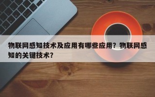 物联网感知技术及应用有哪些应用？物联网感知的关键技术？
