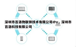 深圳市百洛物联锁技术有限公司@v，深圳市百洛科技有限公司