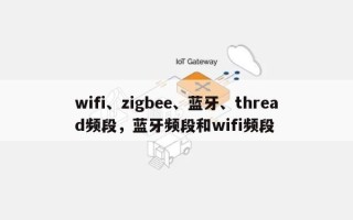 wifi、zigbee、蓝牙、thread频段，蓝牙频段和wifi频段