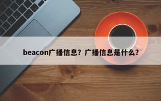 beacon广播信息？广播信息是什么？