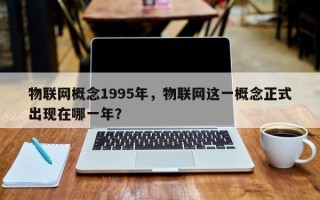 物联网概念1995年，物联网这一概念正式出现在哪一年？